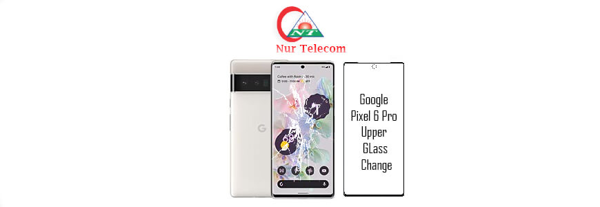 Google pixel 6 pro display broken upper glass
