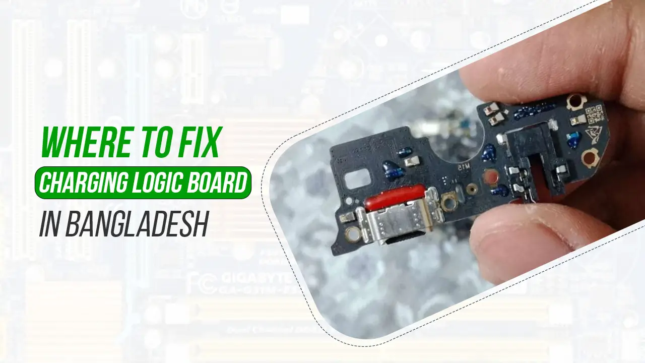 Where to Fix Charging Logic Board in Bangladesh